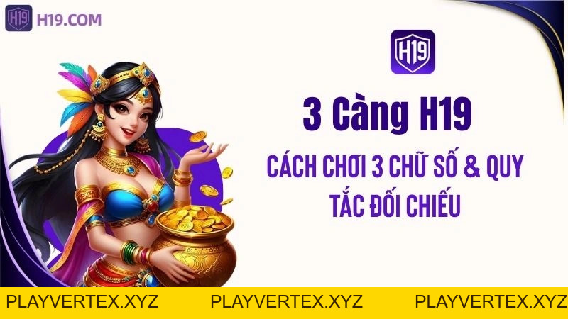 3 Càng H19 – Cách Chơi 3 Chữ Số & Quy Tắc Đối Chiếu