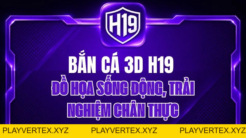 Bắn Cá 3D H19 – Đồ Họa Sống Động, Trải Nghiệm Chân Thực
