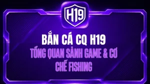 Bắn Cá H19 – Sảnh Game Săn Cá Trực Tuyến Đa Dạng