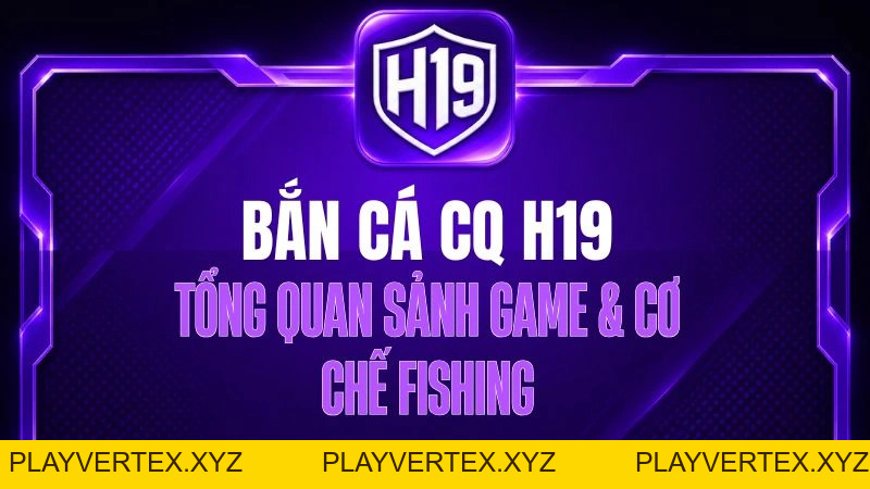 Bắn Cá CQ H19 – Tổng Quan Sảnh Game & Cơ Chế Fishing