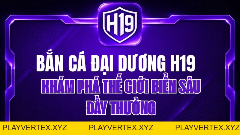 Bắn Cá Đại Dương H19 – Khám Phá Thế Giới Biển Sâu Đầy Thưởng