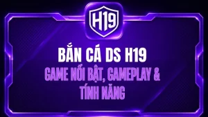 Bắn Cá H19 – Sảnh Game Săn Cá Trực Tuyến Đa Dạng