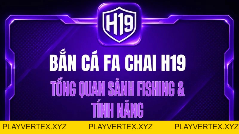 Bắn Cá FA CHAI H19 – Tổng Quan Sảnh Fishing & Tính Năng