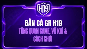 Bắn Cá H19 – Sảnh Game Săn Cá Trực Tuyến Đa Dạng