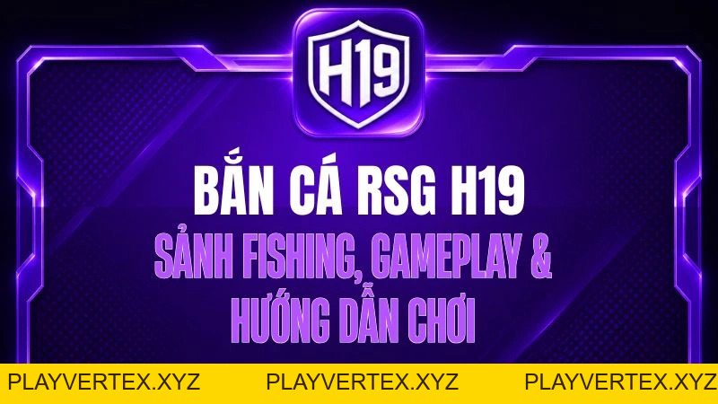 Bắn Cá RSG H19 – Sảnh Fishing, Gameplay & Hướng Dẫn Chơi