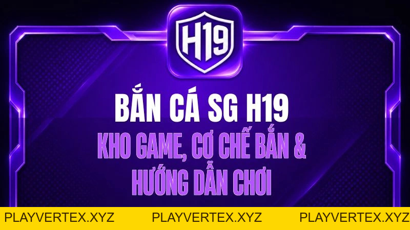 Bắn Cá SG H19 – Kho Game, Cơ Chế Bắn & Hướng Dẫn Chơi