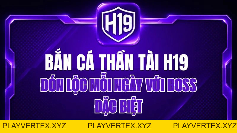Bắn Cá Thần Tài H19 – Đón Lộc Mỗi Ngày Với Boss Đặc Biệt