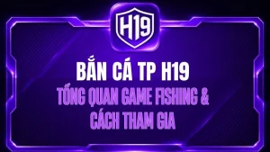 Bắn Cá H19 – Sảnh Game Săn Cá Trực Tuyến Đa Dạng