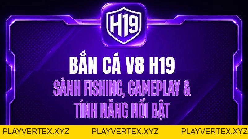 Bắn Cá V8 H19 – Sảnh Fishing, Gameplay & Tính Năng Nổi Bật