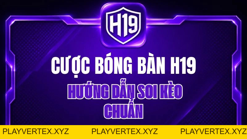 Cược Bóng Bàn H19 – Hướng Dẫn Soi Kèo Chuẩn