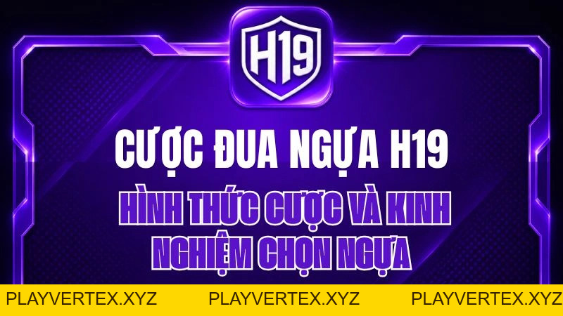 Cược Đua Ngựa H19 – Luật Chơi & Kinh Nghiệm