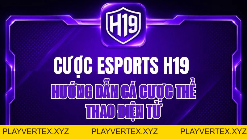 Cược Esports H19 – Hướng Dẫn Cá Cược Thể Thao Điện Tử