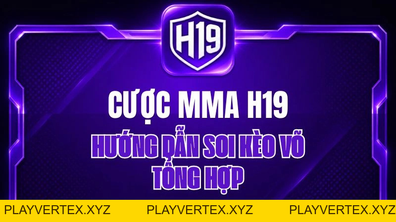 Cược MMA H19 – Hướng Dẫn Soi Kèo Võ Tổng Hợp