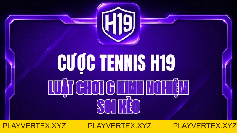 Cược Tennis H19 – Luật Chơi & Kinh Nghiệm Soi Kèo