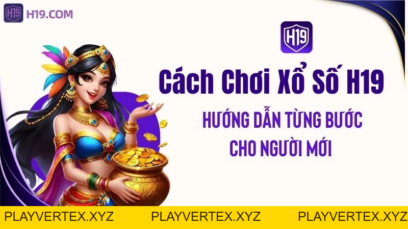 Cách Chơi Xổ Số H19 – Hướng Dẫn Từng Bước Cho Người Mới