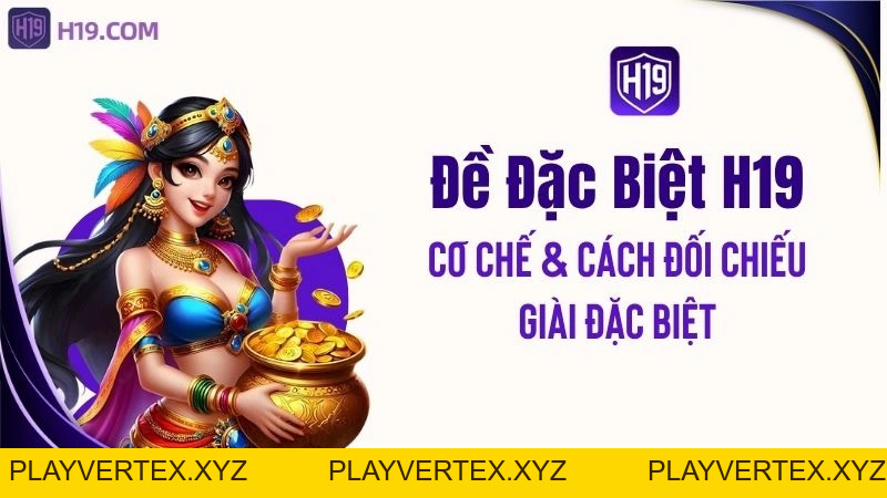 Đề Đặc Biệt H19 – Cơ Chế & Cách Đối Chiếu Giải Đặc Biệt