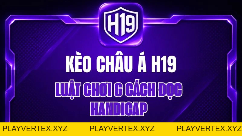 Kèo Châu Á H19 – Luật Chơi & Cách Đọc Handicap