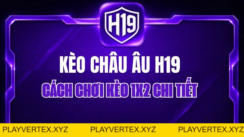 Kèo Châu Âu H19 – Cách Chơi Kèo 1X2 Chi Tiết