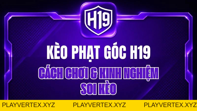 Kèo Phạt Góc H19 – Cách Chơi & Kinh Nghiệm Soi Kèo
