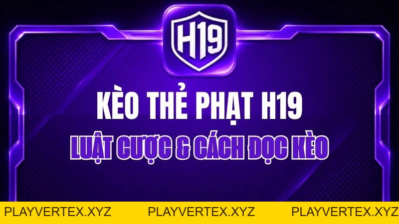Kèo Thẻ Phạt H19 – Luật Cược & Cách Đọc Kèo