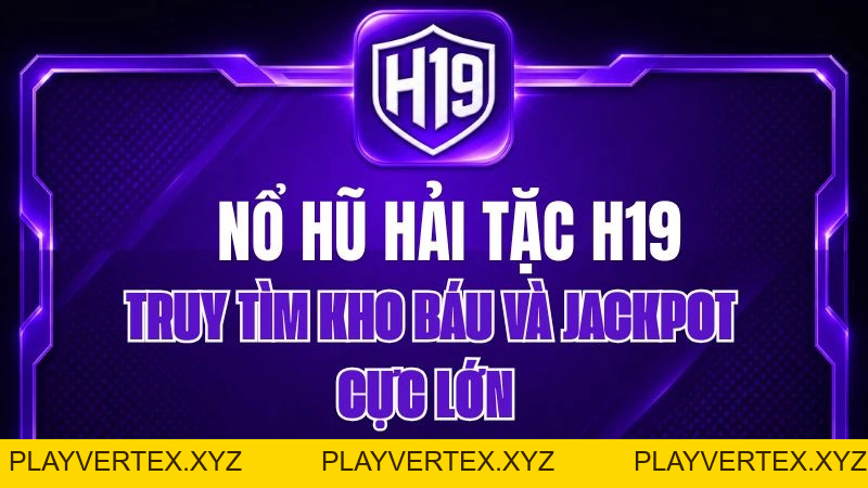 Nổ Hũ Hải Tặc H19 – Truy Tìm Kho Báu Và Jackpot Cực Lớn