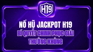 Nổ Hũ H19 – Kho Game Slot & Jackpot Trực Tuyến