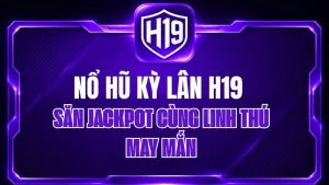 Nổ Hũ H19 – Kho Game Slot & Jackpot Trực Tuyến