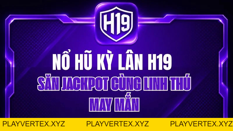 Nổ Hũ Kỳ Lân H19 – Săn Jackpot Cùng Linh Thú May Mắn