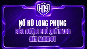 Nổ Hũ H19 – Kho Game Slot & Jackpot Trực Tuyến