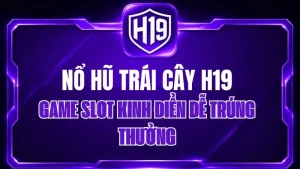 Nổ Hũ H19 – Kho Game Slot & Jackpot Trực Tuyến