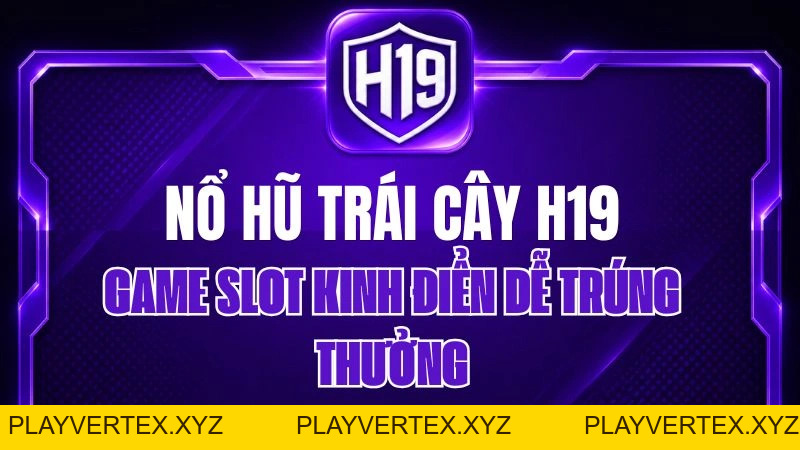Nổ Hũ Trái Cây H19 – Game Slot Kinh Điển Dễ Trúng Thưởng