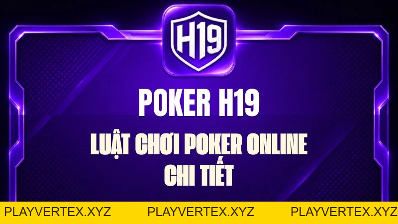 Poker H19 – Luật Chơi Poker Online Chi Tiết