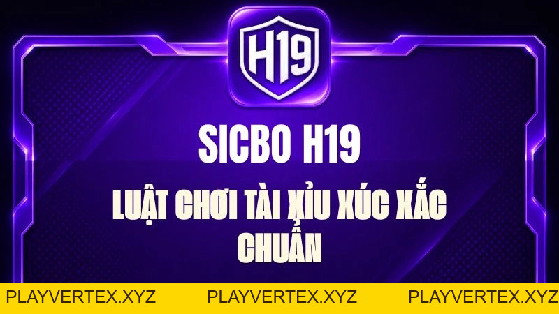 Sicbo H19 – Luật Chơi Tài Xỉu Xúc Xắc Chuẩn