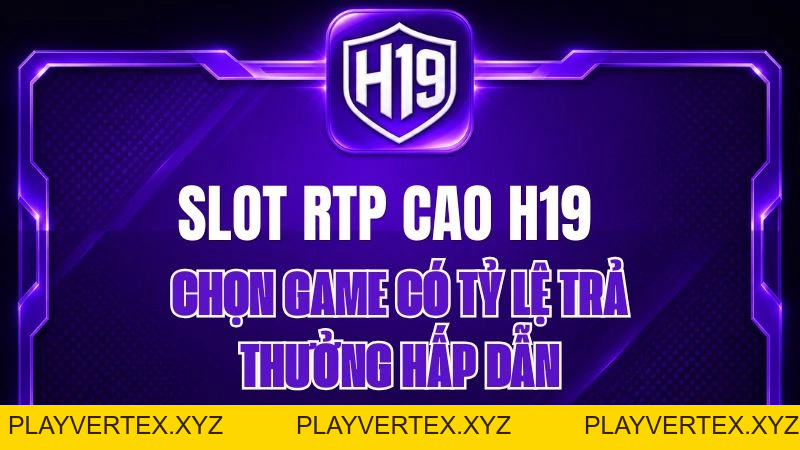 Slot RTP Cao H19 – Chọn Game Có Tỷ Lệ Trả Thưởng Hấp Dẫn