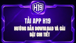 Hướng Dẫn H19 – Cách Sử Dụng H19 Chi Tiết Từ A-Z