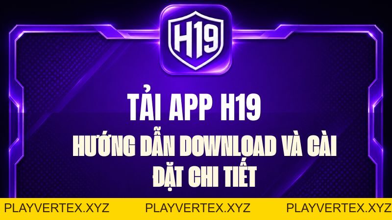 Tải App H19 – Hướng Dẫn Cài Đặt Android & iOS