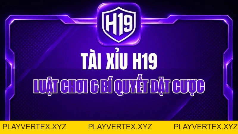 Tài Xỉu H19 – Luật Chơi & Bí Quyết Đặt Cược
