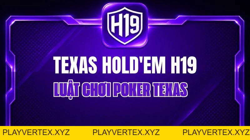 Texas Hold'em H19 – Luật Chơi Poker Texas