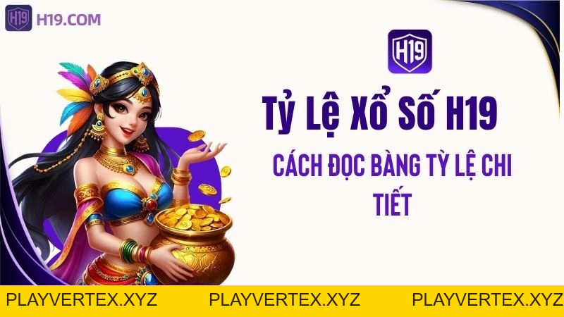 Tỷ Lệ Xổ Số H19 – Cách Đọc Bảng Tỷ Lệ Chi Tiết
