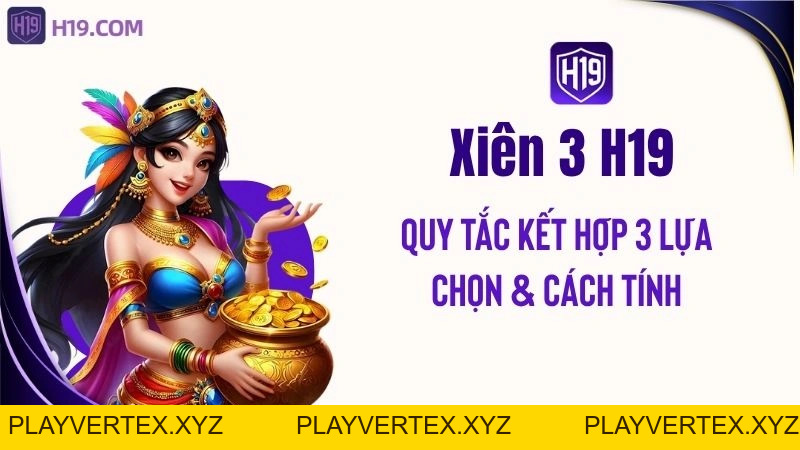 Xiên 3 H19 – Quy Tắc Kết Hợp 3 Lựa Chọn & Cách Tính