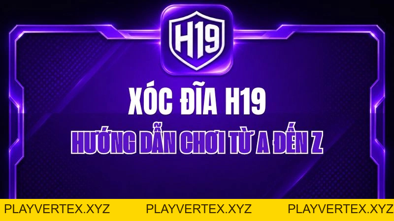 Xóc Đĩa H19 – Hướng Dẫn Chơi Từ A Đến Z